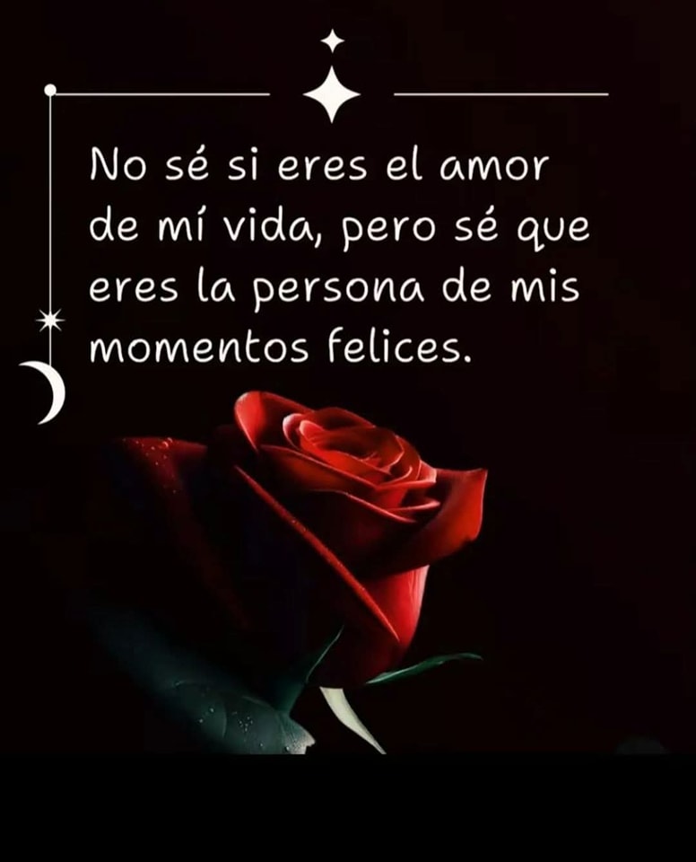 No se si es el amor de mi vida, pero se que eres la persona de mis momentos felices
