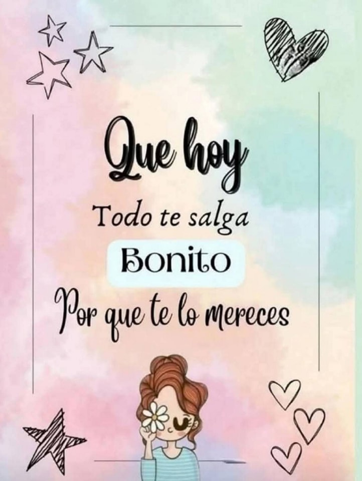 Que hoy todo te salga bonito porque te lo mereces