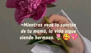Mientras veas la sonrisa de tu mamá, la vida sigue siendo hermosa