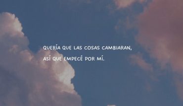 Quería que las cosas cambiarán, Asi que empece por mí