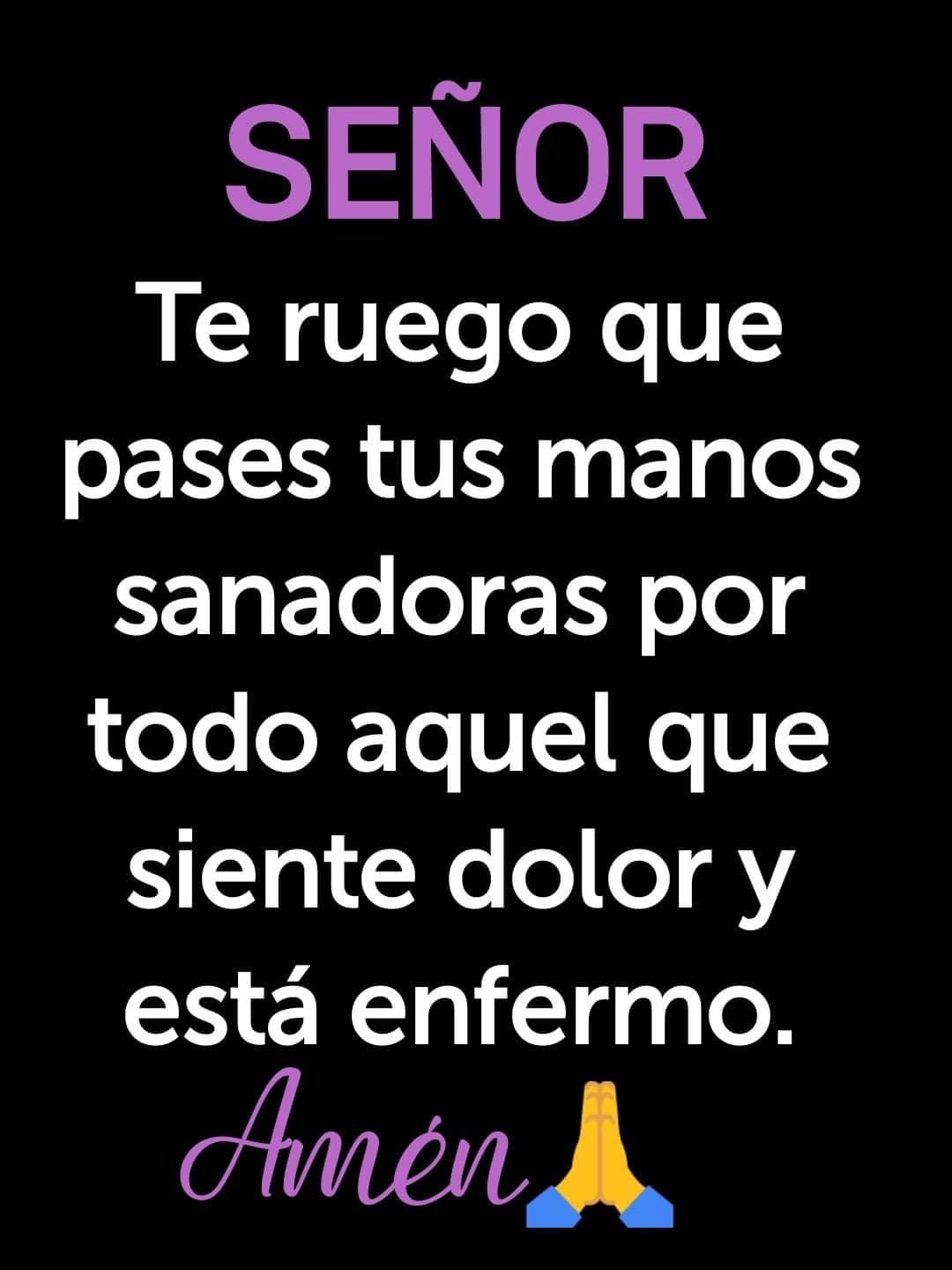 Señor te ruego pases tus manos sanadoras por todo aquel que siente dolor y esta enfermo. Amén