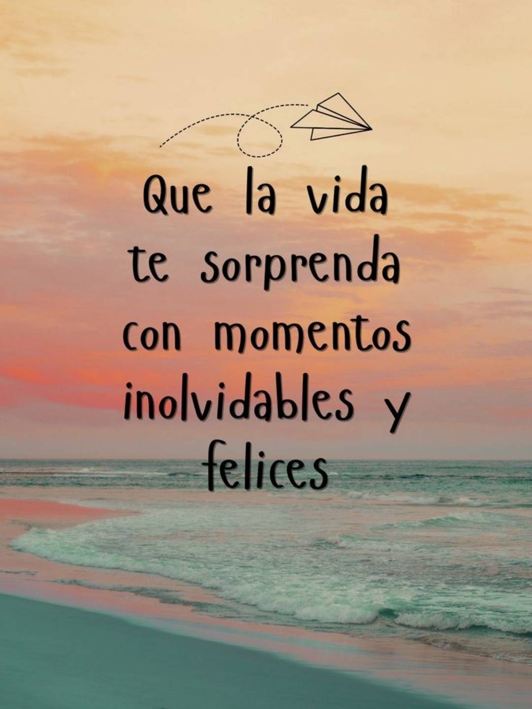 Que la vida te sorprenda con momentos inolvidables y felices