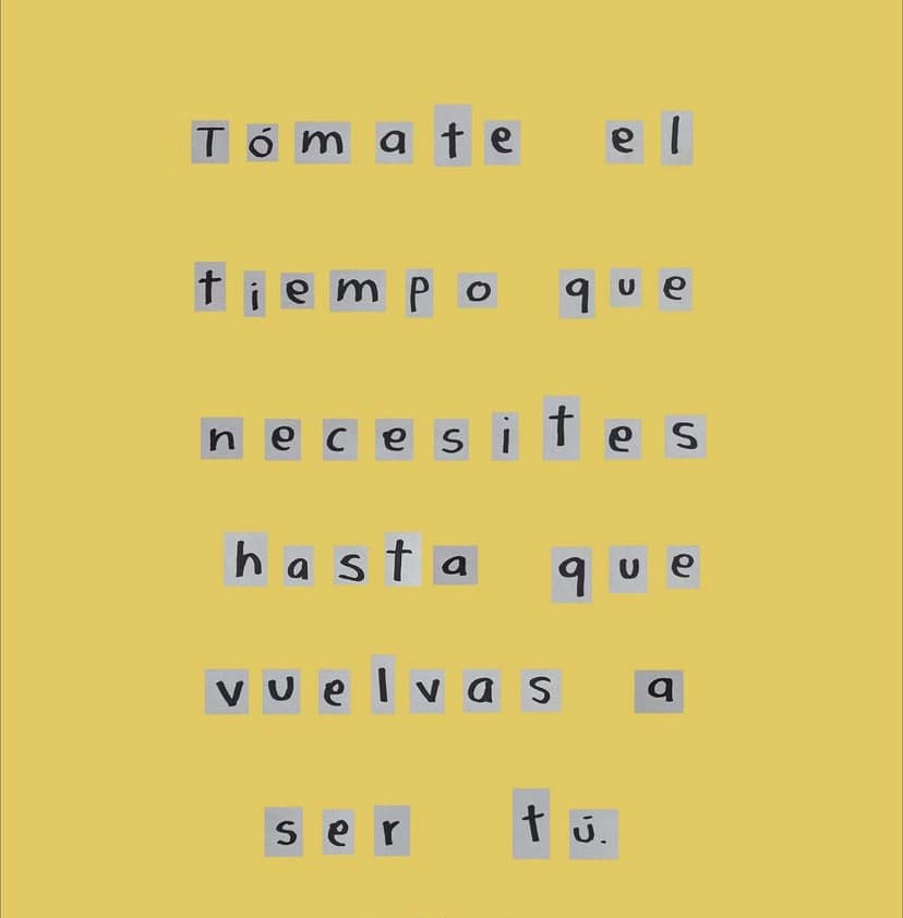 tomate el tiempo que necesites  hasta que vuelvas a ser tú