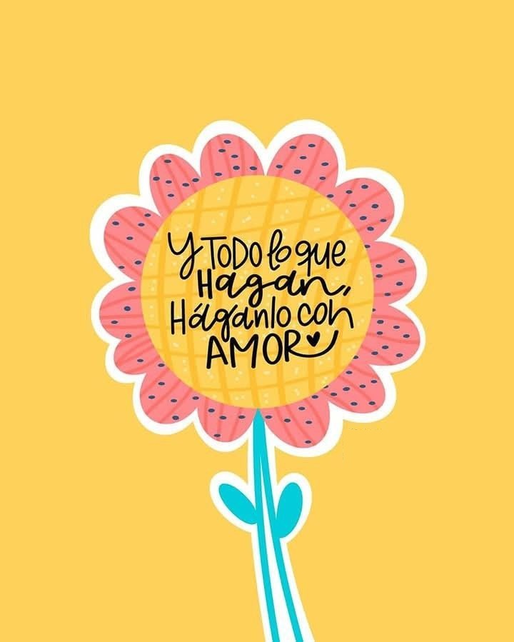 Y todo lo que hagan, haganlo con amor