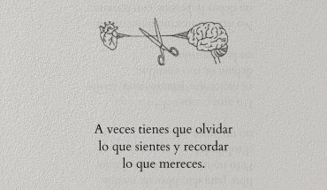 A veces tienes que olvidar lo que sientes y recordar lo que mereces