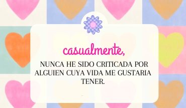 Casualmente Nunca he sido criticada por alguien cuya vida me gustaría tener