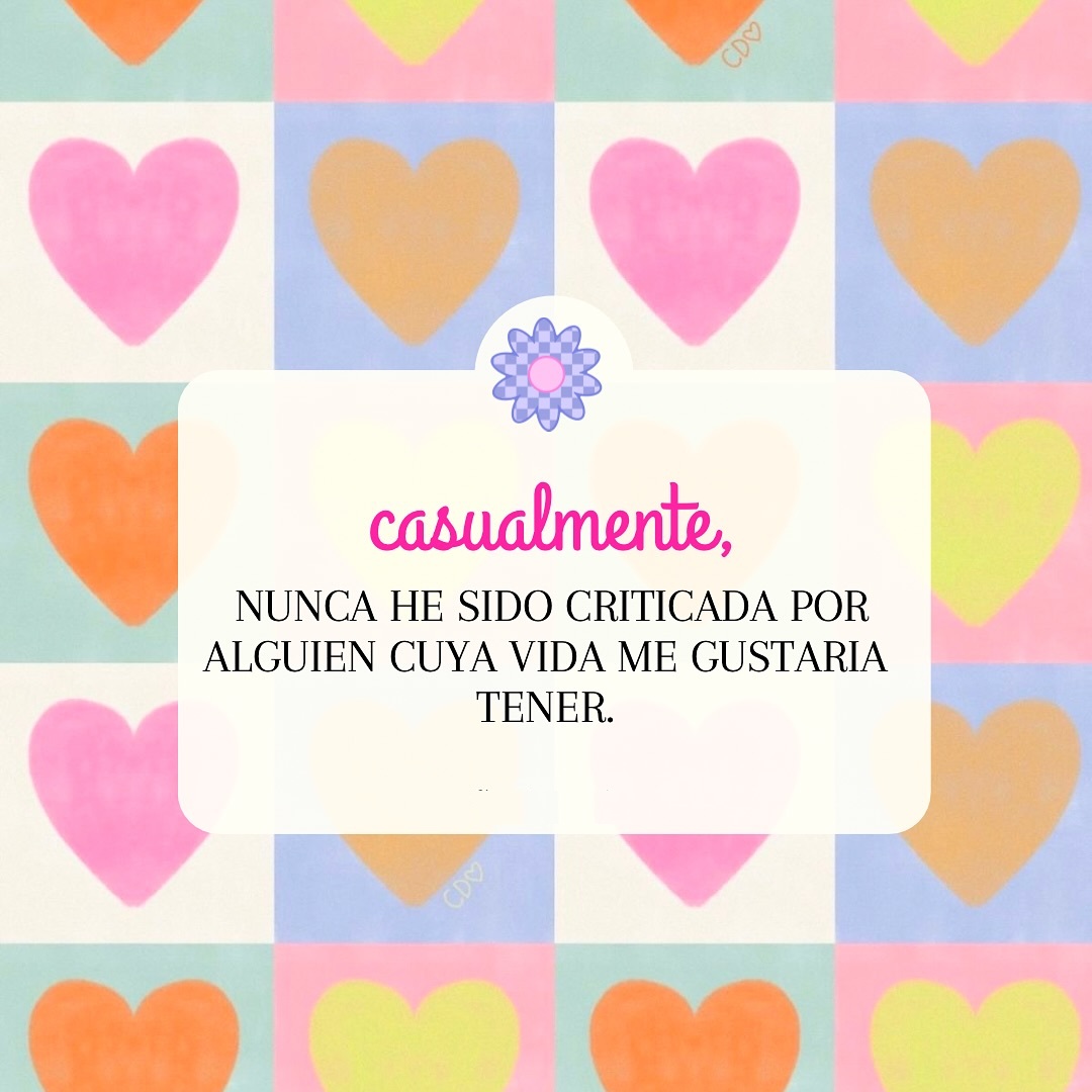 Casualmente Nunca he sido criticada por alguien cuya vida me gustaría tener
