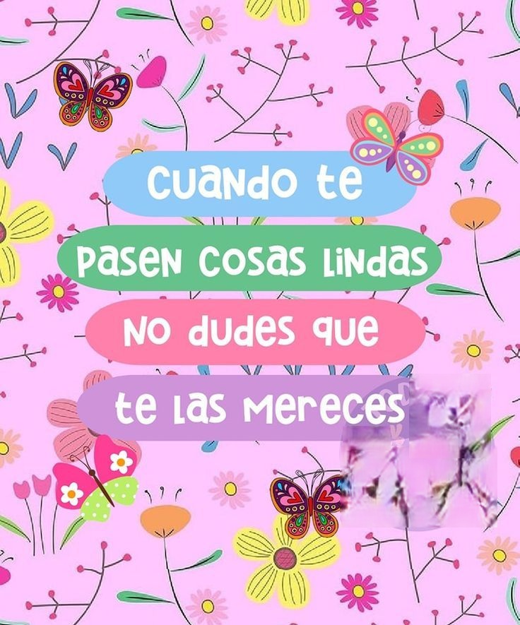 Cuando te pasen cosas lindas no dudes que te las mereces
