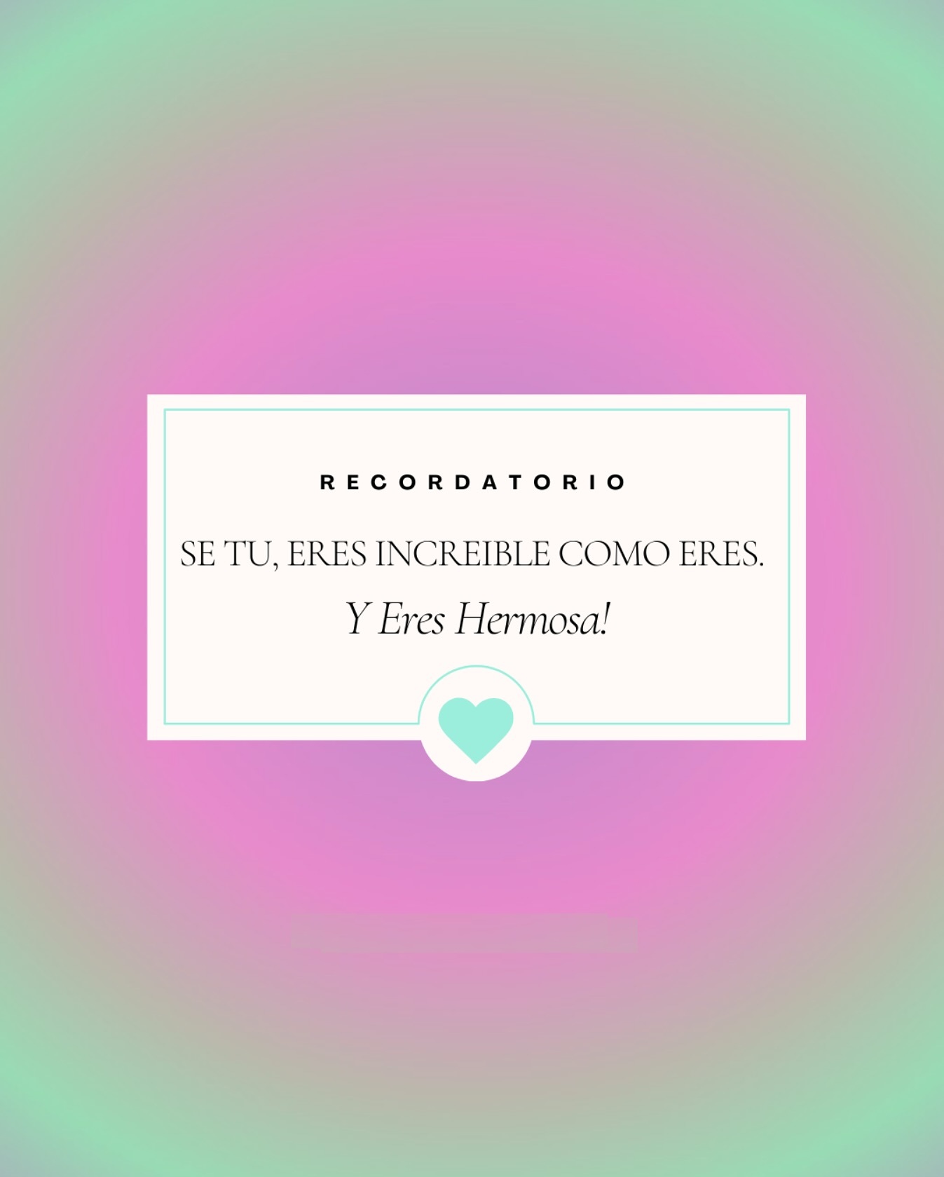 Recordatorio Se tu, eres increible como eres y eres hermosa