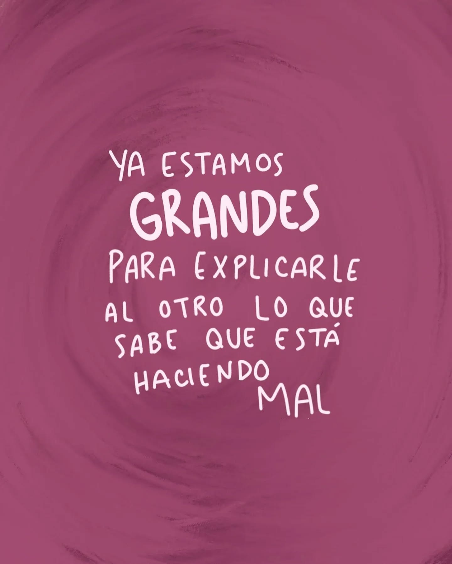 Ya estamos grandes para explicarle al otro lo que sabe que está haciendo mal