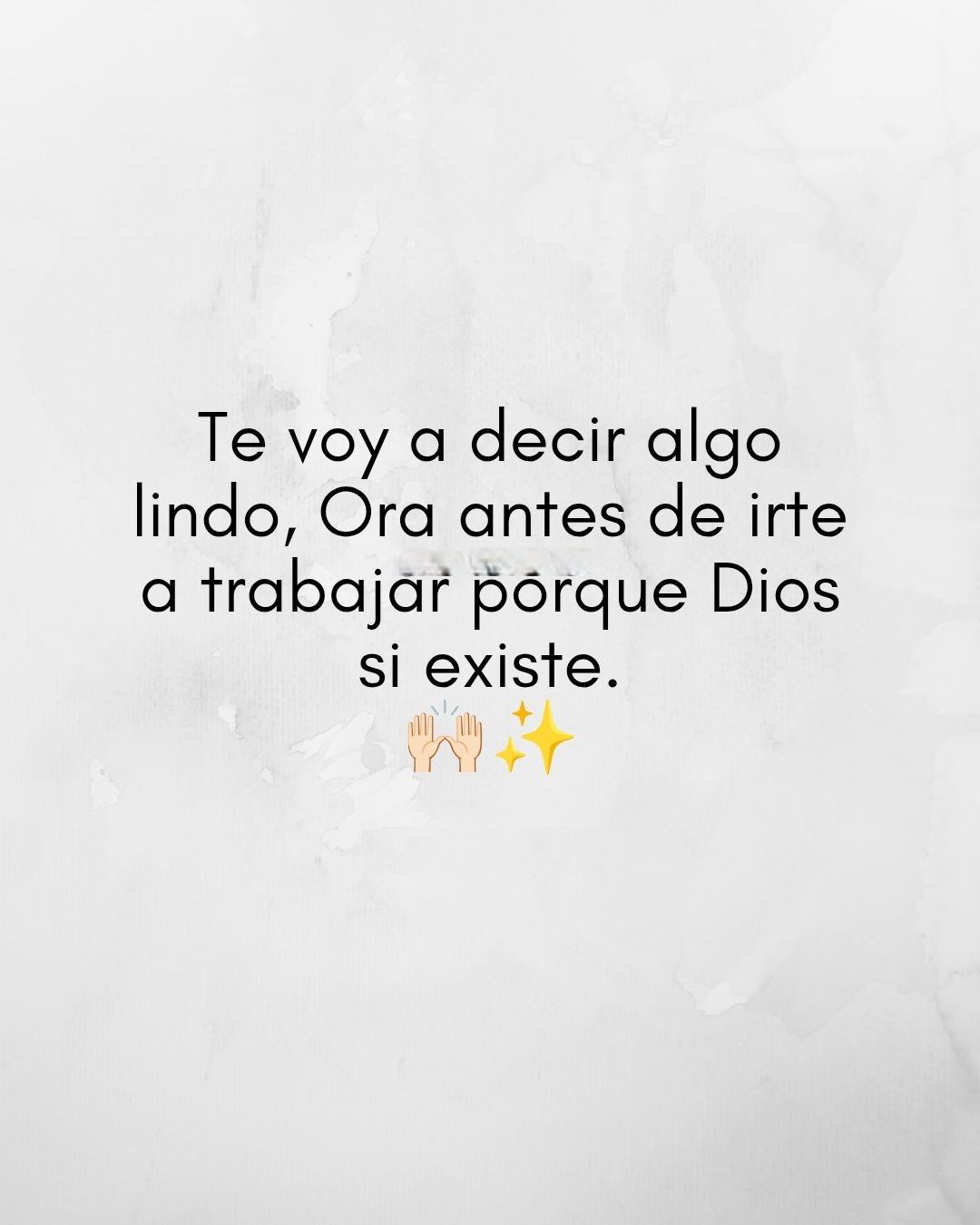 Te voy a decir algo lindo, Ora antes de irte a trabajar porque Dios sí existe