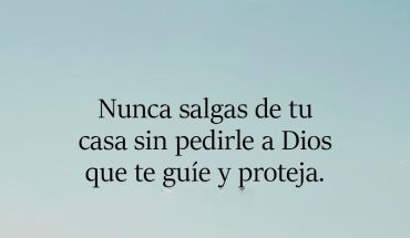 Nunca salgas de tu casa sin pedirle a Dios que te guíe y proteja