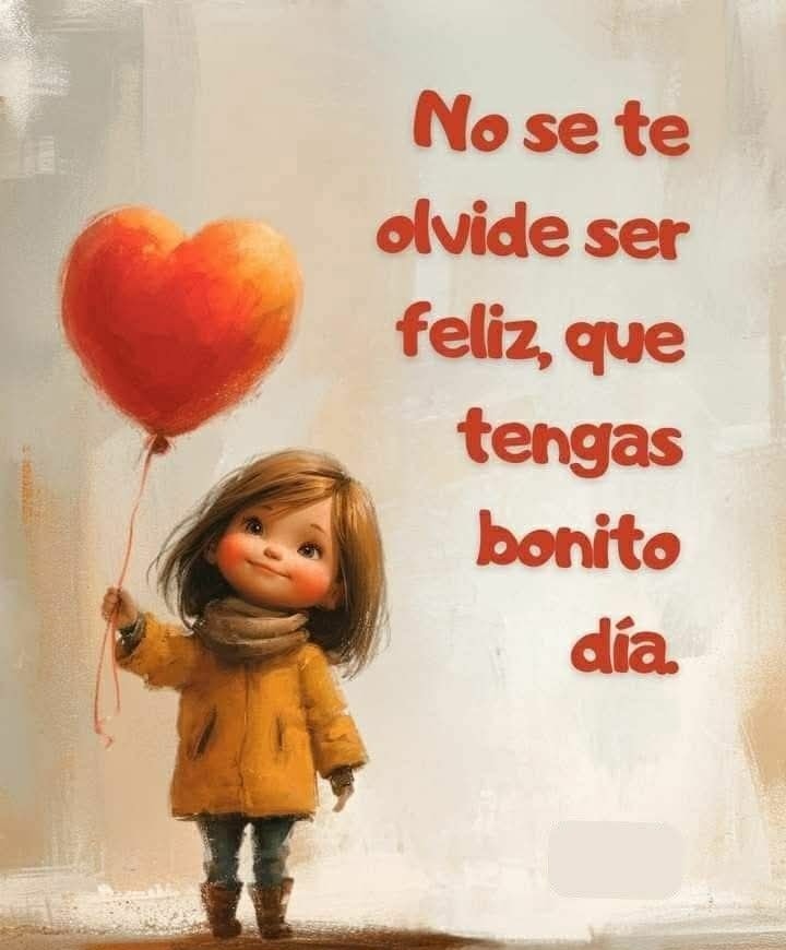 No se te olvide ser Feliz, que tengas bonito día
