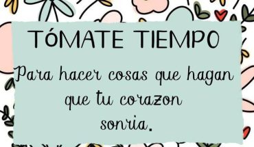 Tomate tu tiempo para hacer cosas que hagan que tu corazón sonría