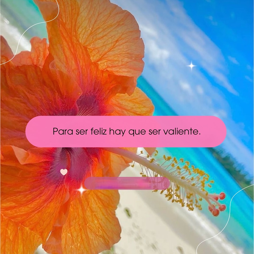 Para ser feliz hay que ser valiente