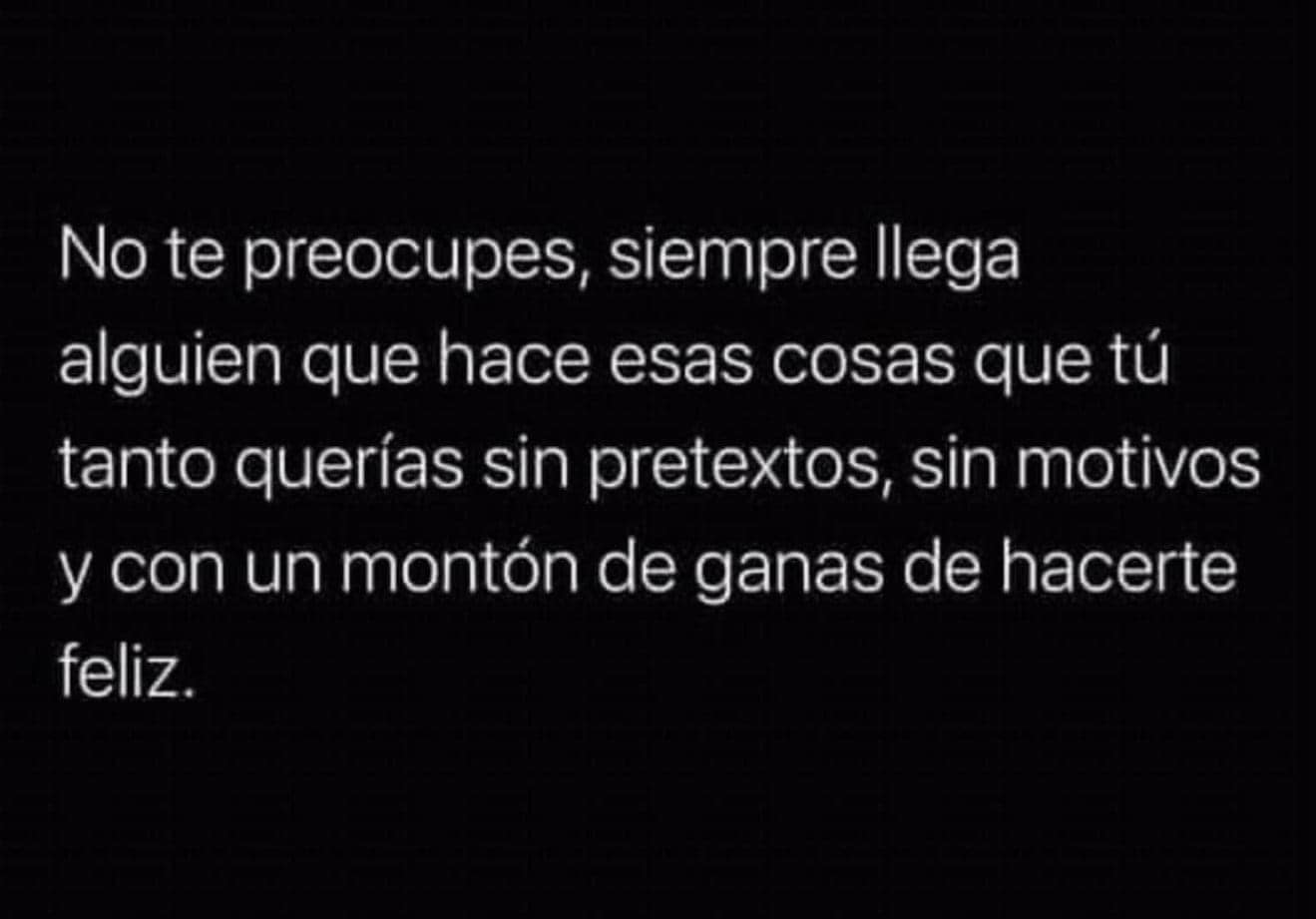 No te preocupes, siempre llega alguien que hace esas cosas que tú tanto querías