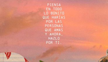Piensa en todo lo bonito que harias por las personas que amas y ahora, hazlo por ti