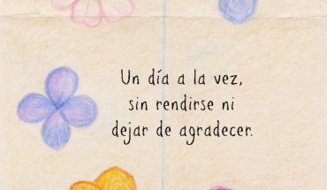 Un día a la vez, sin rendirse ni dejar de agradecer