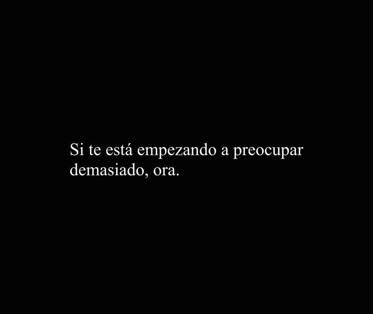 Si te esta empezando a preocupar demasiado, ora