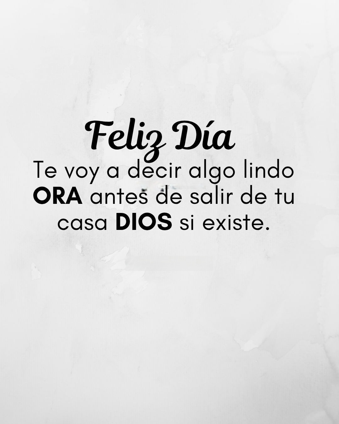 Feliz día te voy a decir algo lindo Ora antes de cada salir de tu casa