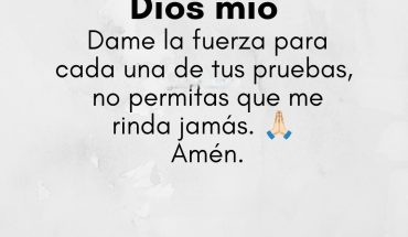 Dios mío dame la fuerza para cada una de tus pruebas