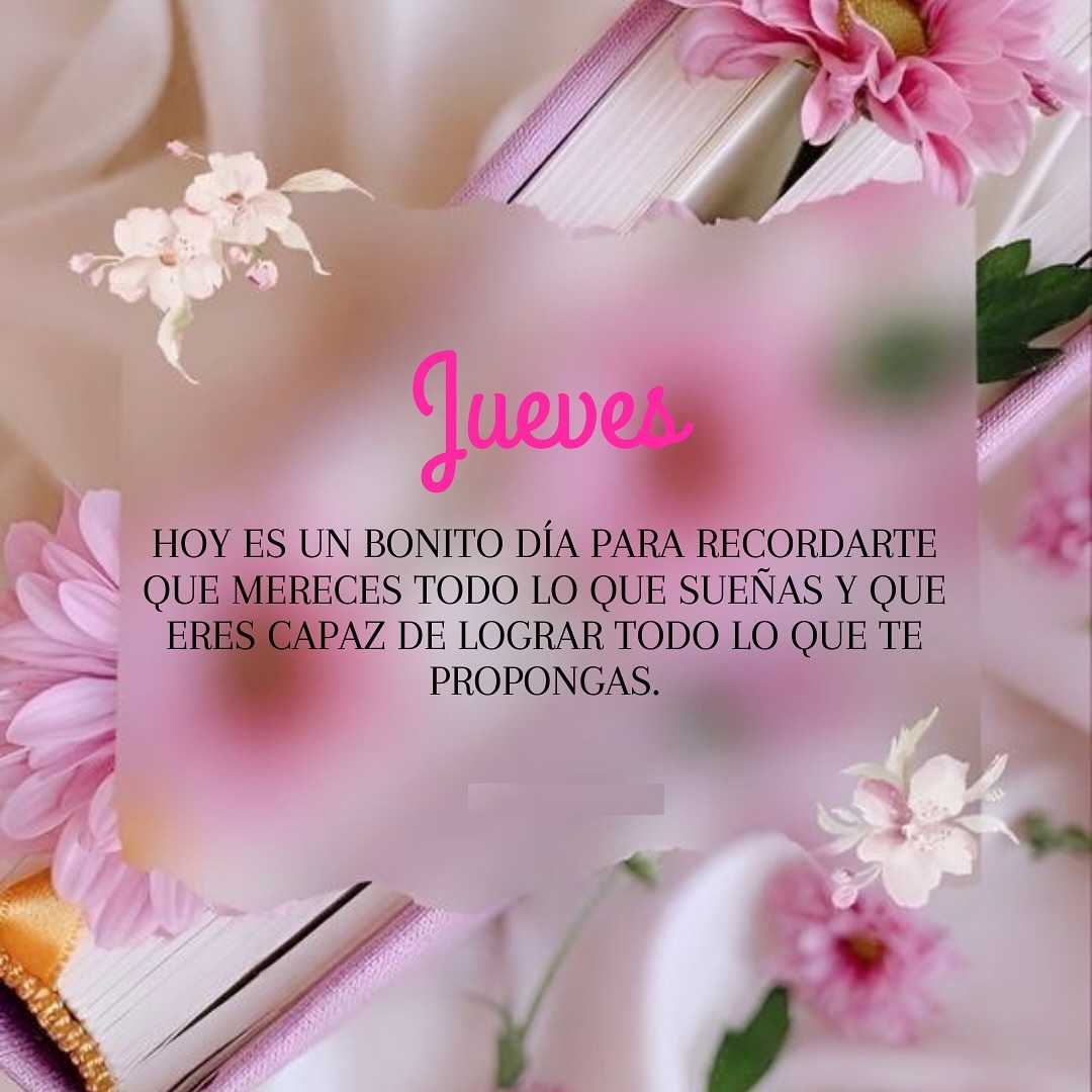 Jueves Hoy es un bonito día para recordarte que mereces todo lo que sueñas