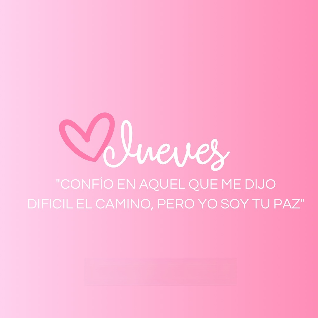 Jueves Confió en aquel que me dijo dificil el camino. pero yo soy tu paz