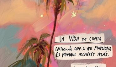 La vida es corta entiende que si no funciona es porque mereces más