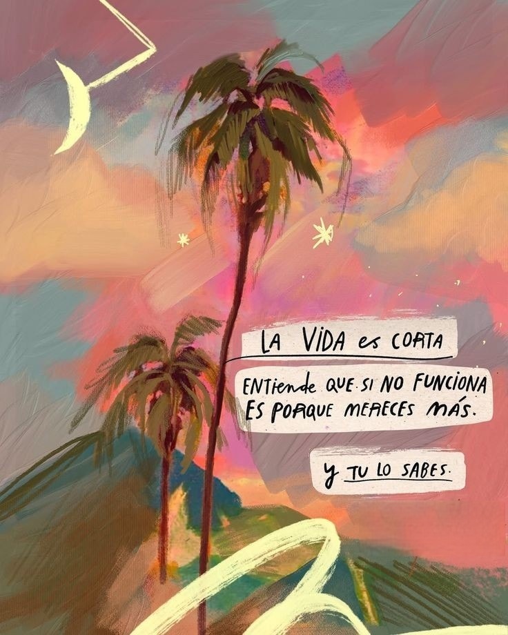 La vida es corta entiende que si no funciona es porque mereces más