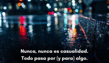 Nunca, nunca es casualidad. Todo pasa por (y para) algo