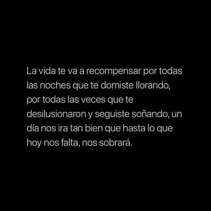 La vida te va a recompensar por todas las noches que te dormiste llorando