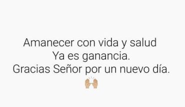 Amanecer con vida y salud ya es ganancia. Gracias Señor por un nuevo día