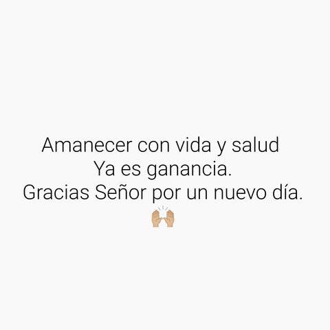 Amanecer con vida y salud ya es ganancia. Gracias Señor por un nuevo día