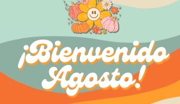 ¡Bienvenido Agosto!
