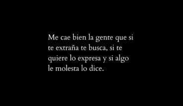 Me cae bien la gente que si te extraña te busca