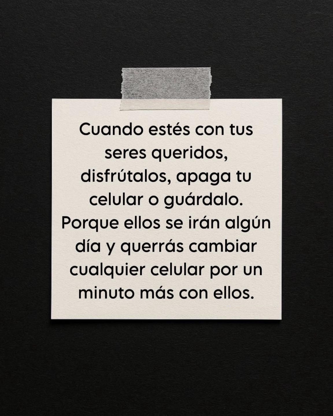 Cuando este con tus seres queridos, disfruta, apaga tu celular y guardalo
