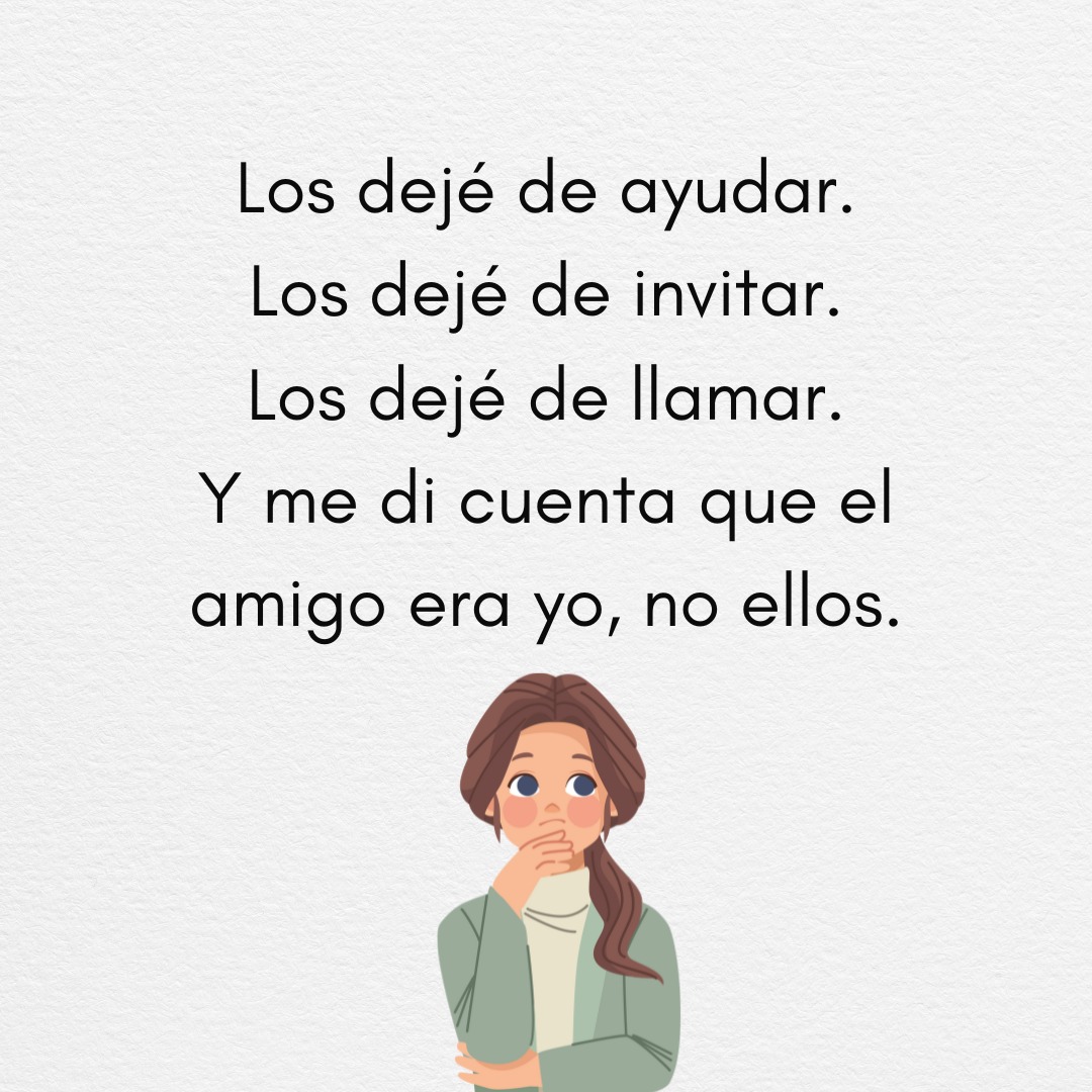 Los dejé de ayudar. Los dejé de llamar. Y me di cuenta que el amigo era yo