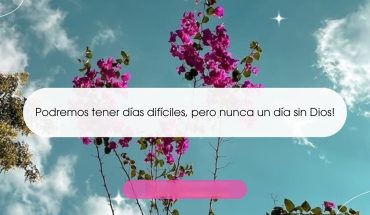 Podremos tener días difíciles, pero nunca un día sin Dios