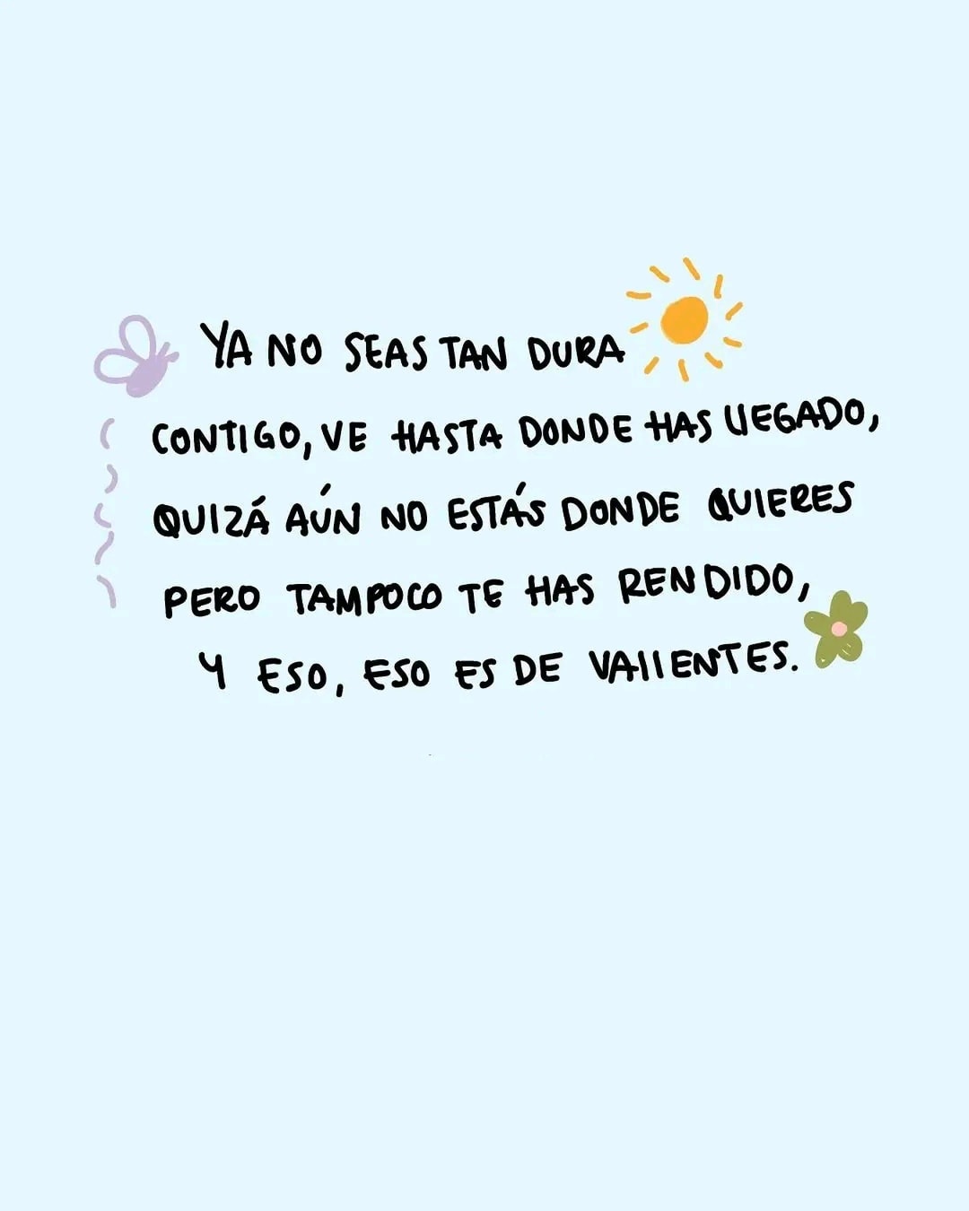 Ya no seas tan dura contigo, ve hasta donde has llegado