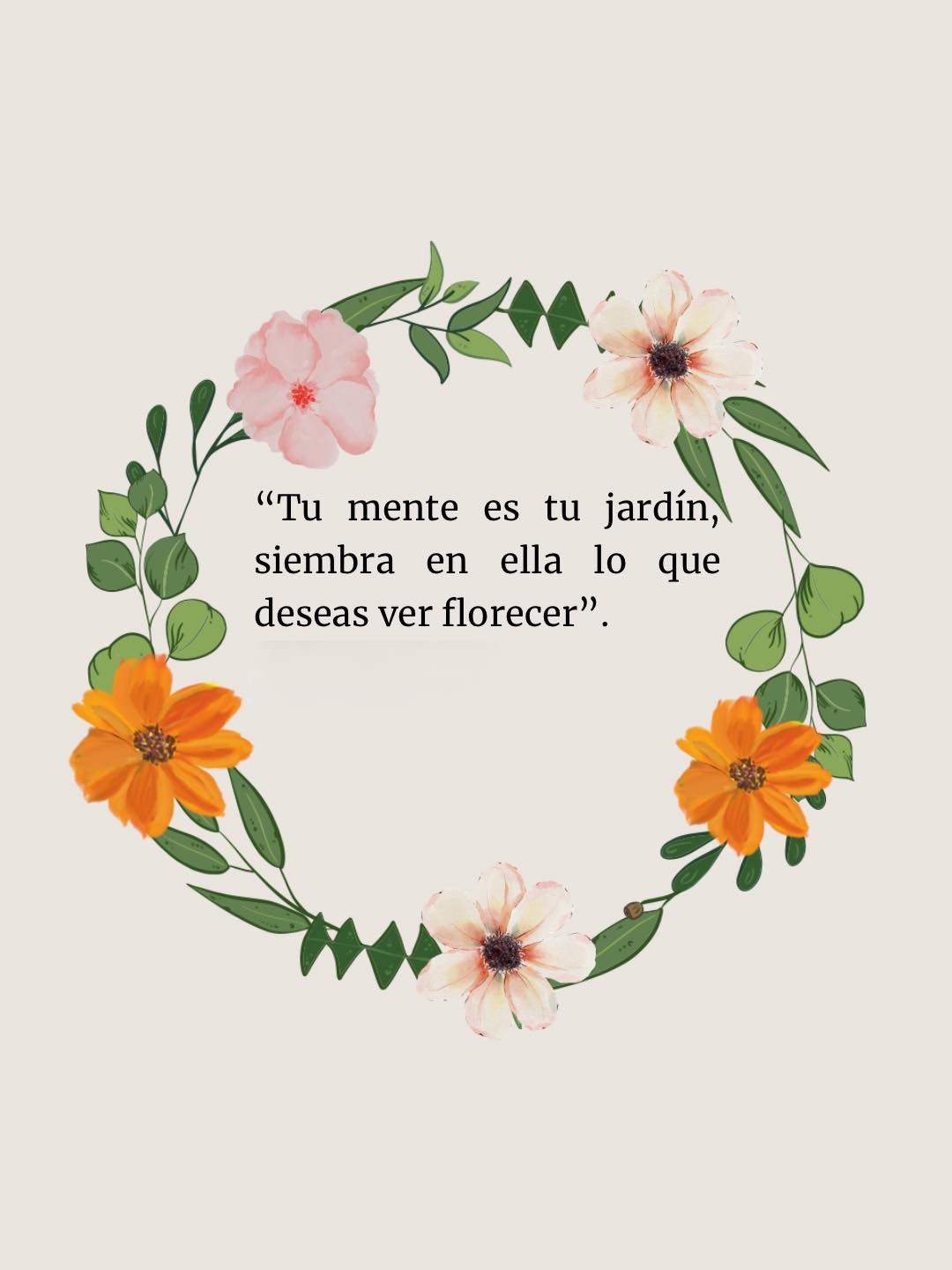 Tu mente es tu jardín, siembra en ella lo que deseas ver florecer