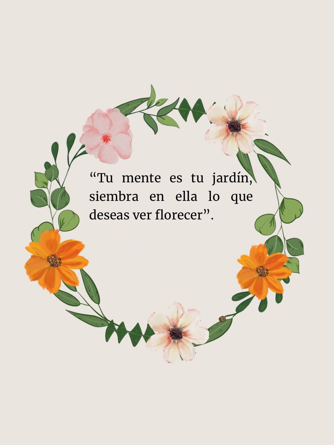 Tu mente es tu jardín siembra en ella lo que deseas ver florecer