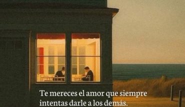 Te mereces el amor que siempre intentas darle a los demás