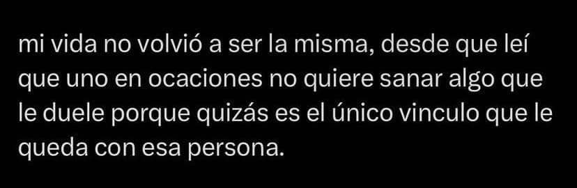 Mi vida no volvió a ser la misma, desde que leí que uno en ocaciones no quiere sanar
