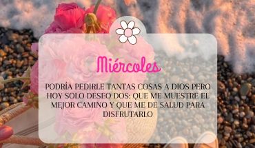 Miércoles Podría pedirte tantas cosas Dios pero Hoy solo deseo dos: