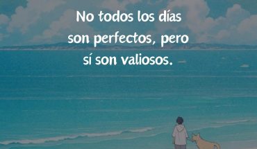 No todos los días son perfectos, pero si son valiosos