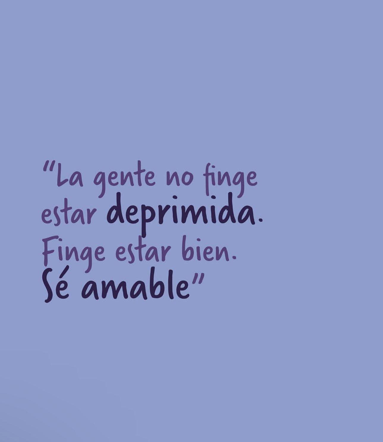 La gente no finge estar deprimida. Finge estar bien. Sé amable