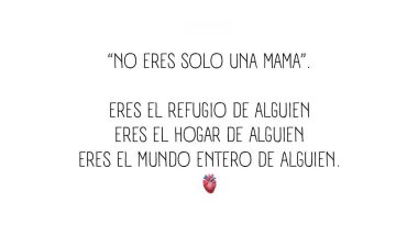 No eres solo una mamá Eres el refugio de alguien eres el hogar de alguien