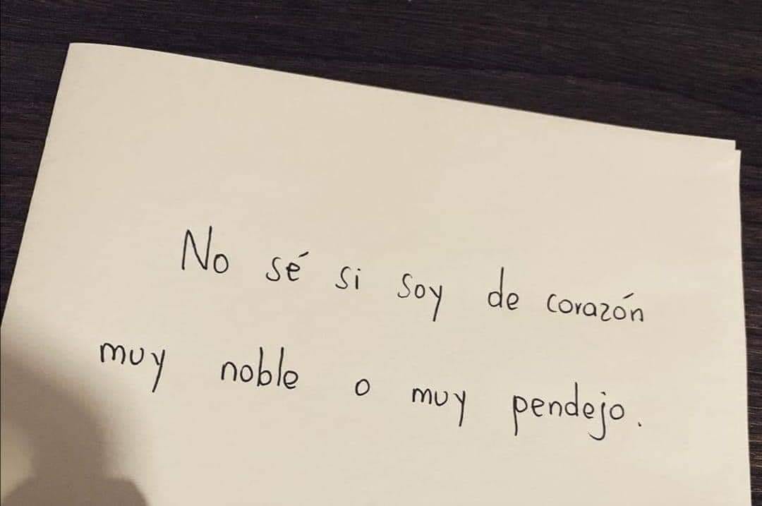 No se si soy de corazón muy noble
