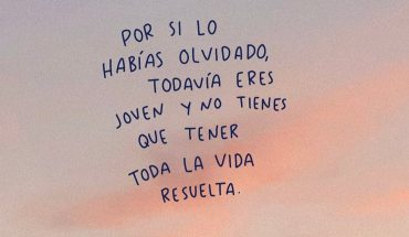 Por si lo habías olvidado todavía eres joven y no tienes que tener la vida resuelta