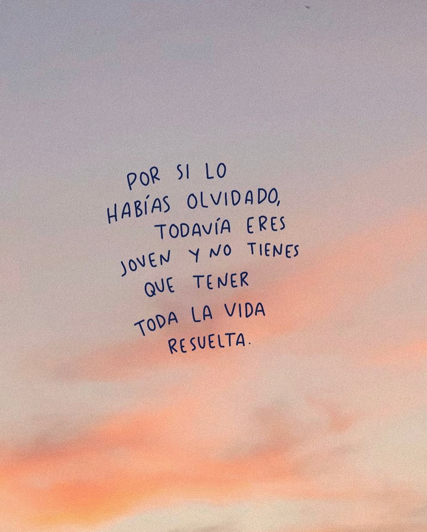 Por si lo habías olvidado todavía eres joven y no tienes que tener la vida resuelta